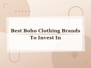 Best Boho Clothing Brands to Invest in for Timeless Style