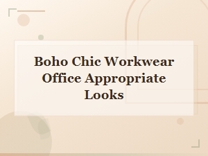 Boho Chic Workwear: Office Appropriate Looks for a Stylish Workspace