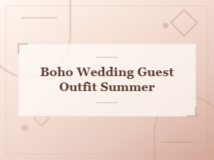 Boho Wedding Guest Outfit Ideas for a Stunning Summer Look
