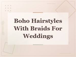 Beautiful Boho Hairstyles with Braids for Weddings You Will Love