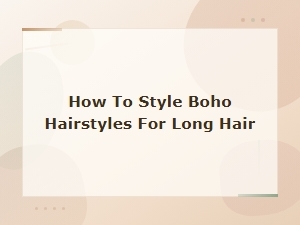 How to Style Boho Hairstyles for Long Hair: Easy Tutorial Guide