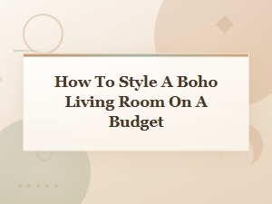 How to Style a Boho Living Room on a Budget: Affordable Tips and Ideas